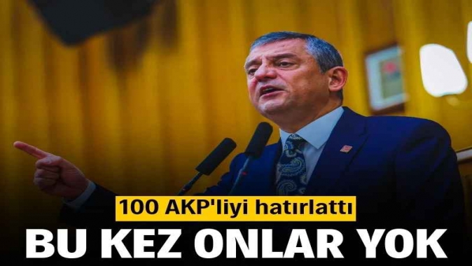 Özgür Özel, 100 AKP'liyi hatırlattı: Bu kez onlar yok
