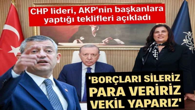 Özgür Özel, AKP'nin belediye başkanlarına yaptığı teklifleri açıkladı