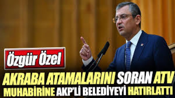 Özgür Özel akraba atamalarını soran ATV muhabirine AKP'li belediyeyi hatırlattı