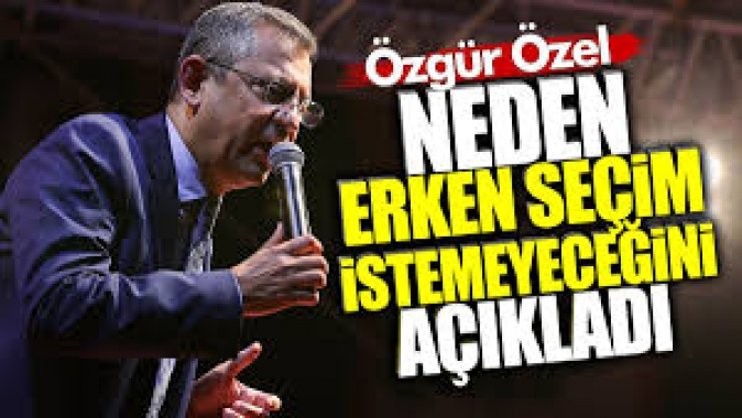 Özgür Özel neden erken seçim istemediklerini açıkladı