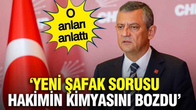 Özgür Özel o anları anlattı: Yeni Şafak sorusu hakimin kimyasını bozdu