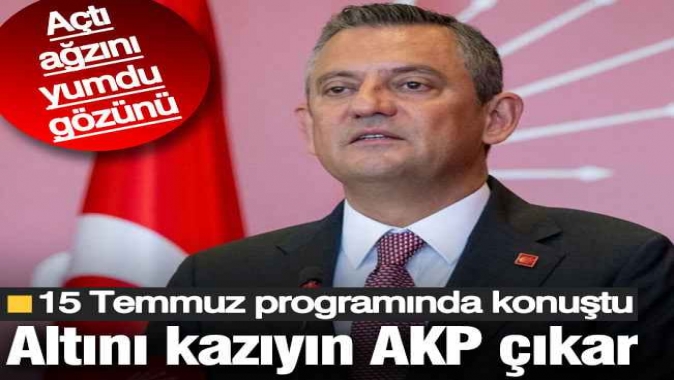 Özgür Özel'den 15 Temmuz programında sert sözler: Altını kazıyın AKP çıkar