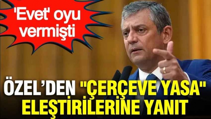 Özgür Özel'den "Çerçeve Yasa" eleştirilerine yanıt: "Evet" oyu vermişti