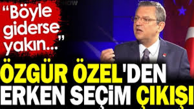 Özgür Özel'den erken seçim çıkışı. Böyle giderse yakın...