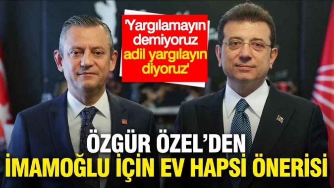 Özgür Özelden İmamoğlunun tutukluluğu için Ev hapsi önerisi