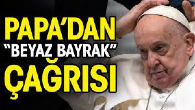 Papa’dan beyaz bayrak çağrısı