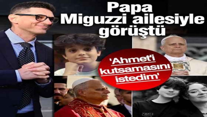 Papa Miguzzi ailesiyle görüştü! Ahmeti kutsamasını istedim