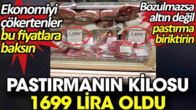 Pastırmanın kilosu 1699 lira oldu. Ekonomiyi çökertenler bu fiyatlara baksın