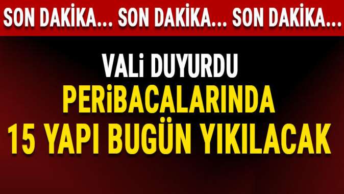 Peribacalarında 15 yapı bugün yıkılacak