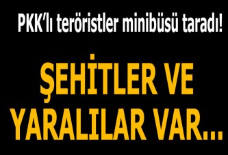 PKK'lı teröristler minibüsü taradı! Şehitler ve yaralılar var