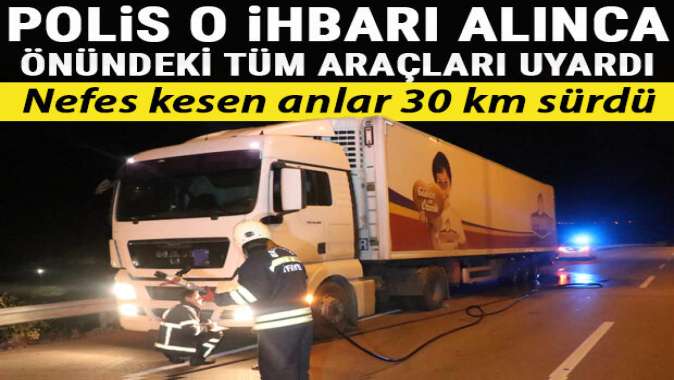 Polis bu ihbarı alınca TIRın önündeki tüm araçları uyardı! 30 km sürdü...