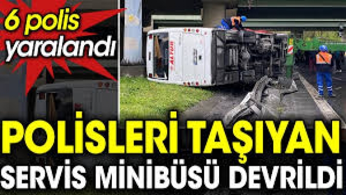 Polisleri taşıyan servis minibüsü devrildi: 6 polis yaralandı