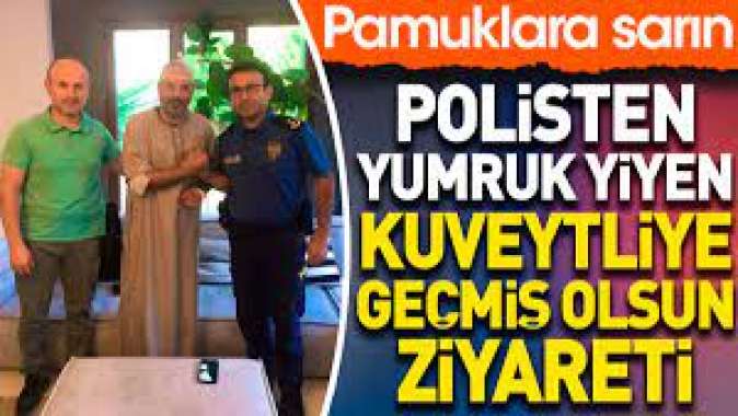 Polisten, yumruk yiyen Kuveytliye geçmiş olsun ziyareti