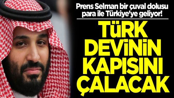 Prens Selman bir çuval dolusu para ile Türkiyeye geliyor! Türk devinin kapısını çalacaklar