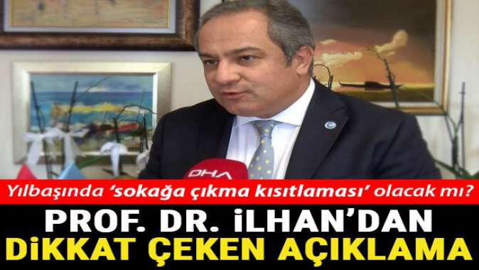 Prof. Dr. İlhan: Yılbaşında 4 gün sokağa çıkma kısıtlaması olabilir