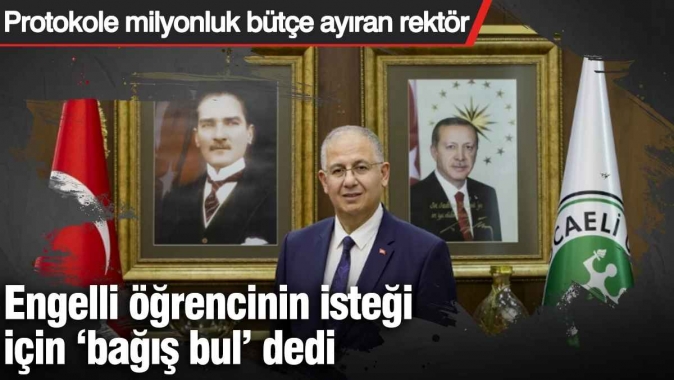 Protokole milyonluk bütçe ayıran rektör engelli öğrencinin isteği için ‘bağış bul’ dedi