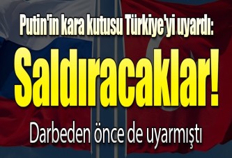 Putin'in kara kutusu Türkiye'yi uyardı: Saldıracaklar, B planınızı yapın
