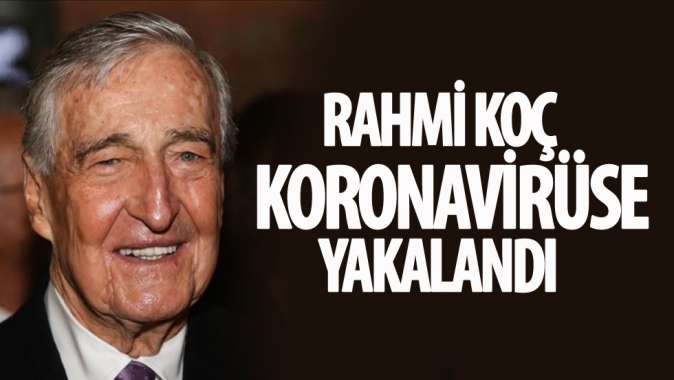 Rahmi Koç koronavirüse yakalandı