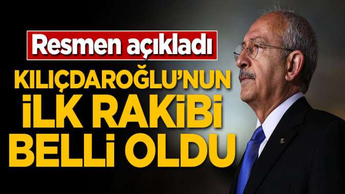 Resmen açıkladı! Kılıçdaroğlunun ilk rakibi belli oldu