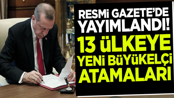 Resmi Gazetede yayımlandı! 13 ülkeye yeni büyükelçi atamaları