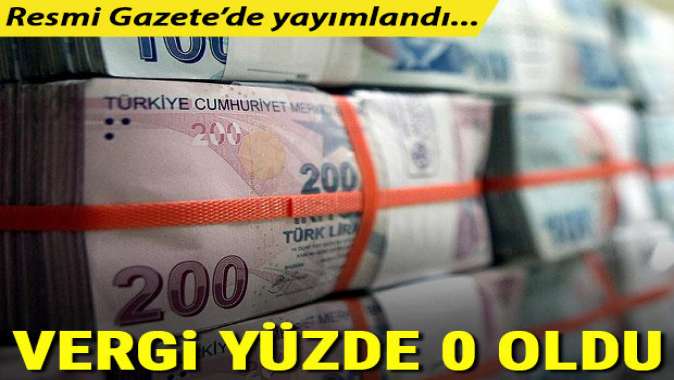 Resmi Gazetede yayımlandı! Vergi yüzde 0 oldu