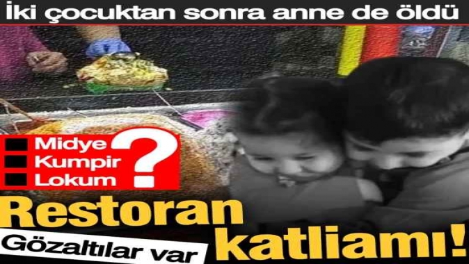 Restoran katliamı! Midye, Kumpir ve Lokum? İki çocuktan sonra anne de öldü