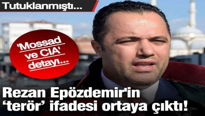 Rezan Epözdemir'in 'terör' ifadesi ortaya çıktı! 'Mossad ve CIA' detayı... Tutuklanmıştı...