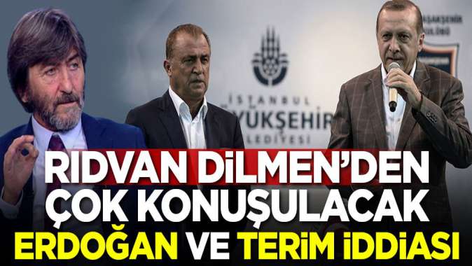 Rıdvan Dilmenden çok konuşulacak Erdoğan ve Terim iddiası