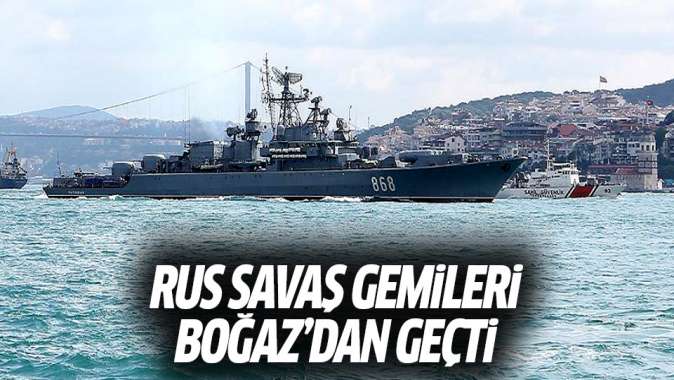 Rus savaş gemileri Boğaz’dan geçti