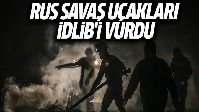 Rus savaş uçakları İdlibi vurdu