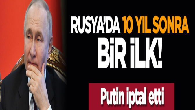 Rusya’da 10 yıl sonra bir ilk! Putin iptal etti