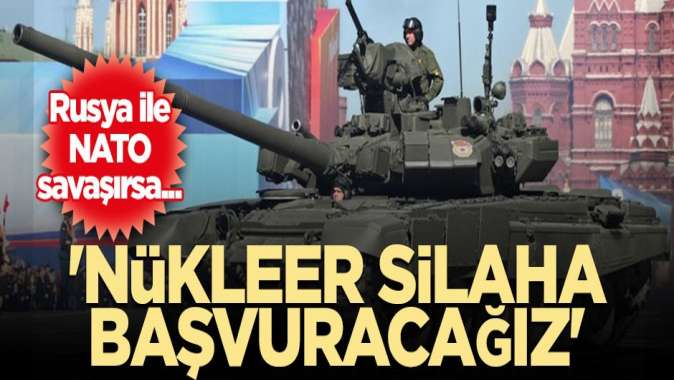 Rusya ile NATO savaşırsa... Nükleer silaha başvuracağız