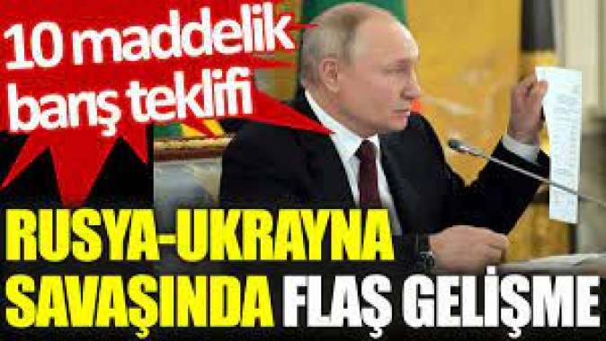 Rusya-Ukrayna savaşında flaş gelişme: 10 maddelik barış teklifi