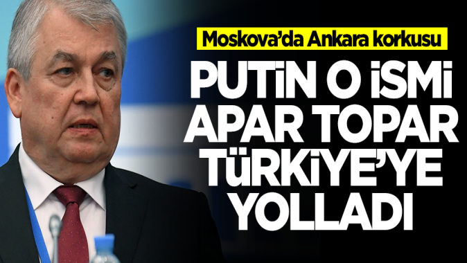 Rusyada Türkiye korkusu! Putin o ismi apar topar Ankaraya yolladı