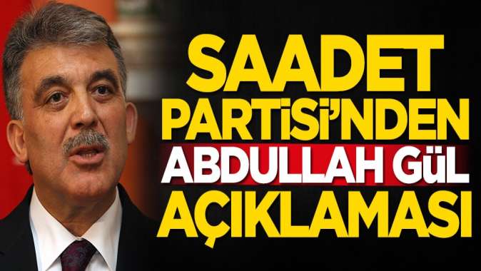 Saadet Partisinden Abdullah Gül açıklaması