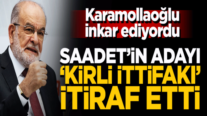 Saadetin adayı kirli ittifakı itiraf etti