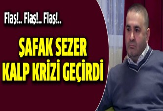 Şafak Sezer kalp krizi geçirdi