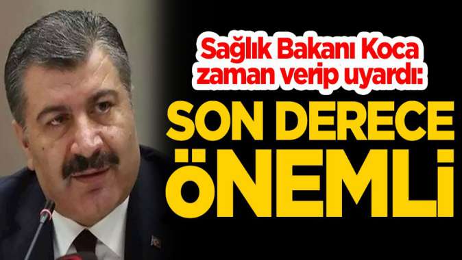 Sağlık Bakanı Fahrettin Koca zaman verip uyardı: Son derece önemli