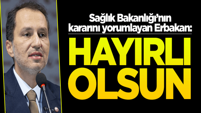 Sağlık Bakanlığının kararını yorumlayan Erbakan: Hayırlı olsun