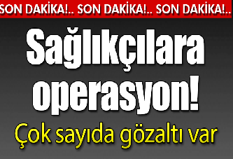 Sağlıkcılara operasyon