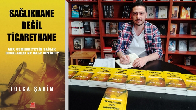 SAĞLIKHANE DEĞİL TİCARETHANE! GAZETECİ YAZAR TOLGA ŞAHİN'İN YENİ KİTABI ÇIKTI