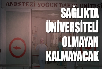 Sağlıkta üniversiteli olmayan kalmayacak