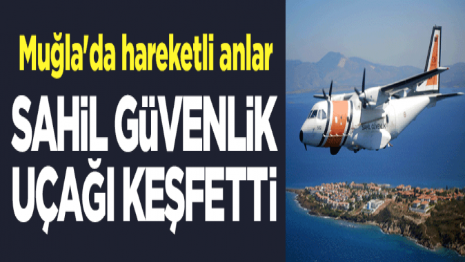 Sahil Güvenlik Uçağı keşfetti! Muğlada hareketli anlar