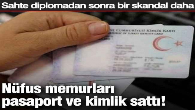 Sahte diplomadan sonra bir skandal daha! Nüfus memurları pasaport ve kimlik sattı
