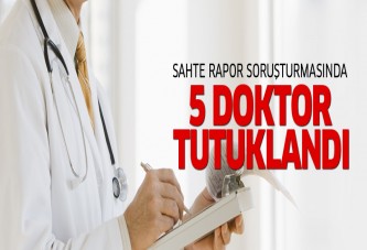 Sahte rapor soruşturmasında 5 doktor tutuklandı