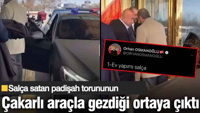 Salça satan padişah torununun çakarlı araçla gezdiği ortaya çıktı