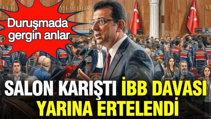 Salon karıştı, İBB davası yarına ertelendi: Duruşmada gergin anlar