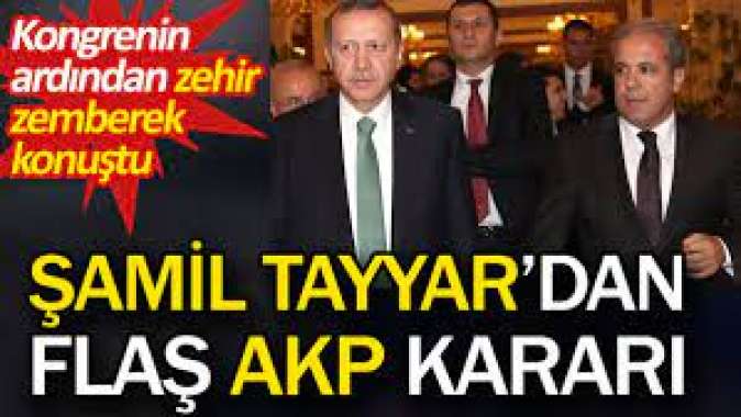 Şamil Tayyardan flaş AKP kararı. Kongrenin ardından zehir zemberek konuştu