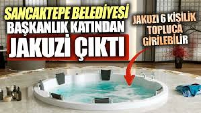 Sancaktepe Belediyesi başkanlık katından jakuzi çıktı. 6 kişilik topluca girilebilir