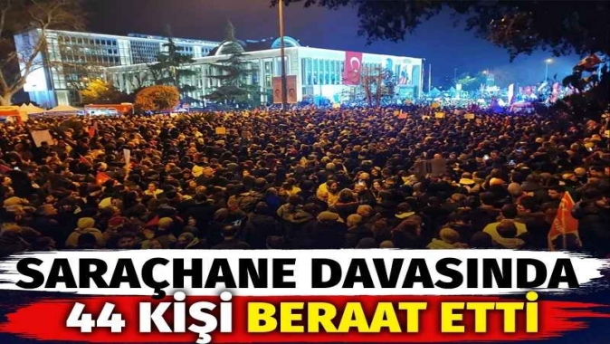 Saraçhane davasında 44 kişi beraat etti